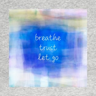 Breathe Trust Let Go Quote on Blue T-Shirt